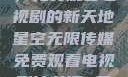 星空无限传媒，免费观看电视剧的新天地星空无限传媒免费观看电视剧沈芯语 星空无痕MV
