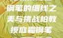 柏教授庭霜钢笔的细线之美与挑战柏教授庭霜钢笔太细了头条