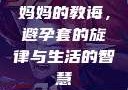 妈妈的教诲，避孕套的旋律与生活的智慧