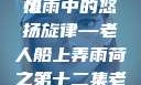 老人船上弄雨荷第十二集原文解析与感悟
风雨中的悠扬旋律—老人船上弄雨荷之第十二集老人船上弄雨荷第十二集原文阅读