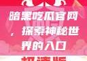 暗黑吃瓜官网，探索神秘世界的入口