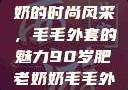 90岁肥老奶奶的时尚风采，毛毛外套的魅力90岁肥老奶奶毛毛外套金平梅