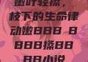 嫩叶轻搡，槡枝下的生命律动嫩BBB槡BBBB搡BBBB小说