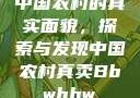 中国农村的真实面貌，探索与发现中国农村真卖Bbwbbw
