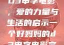 一个好妈妈的D3申字电影，爱的力量与生活的启示一个好妈妈的d3申字电影完整版免费
