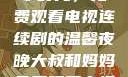 大叔与妈妈共享时光，免费观看电视连续剧的温馨夜晚大叔和妈妈免费观看电视连续剧全集