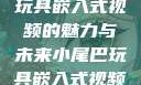 探索小尾巴玩具嵌入式视频的魅力与未来小尾巴玩具嵌入式视频免费观看
