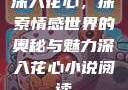 深入花心，探索情感世界的奥秘与魅力深入花心小说阅读