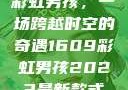 彩虹男孩，一场跨越时空的奇遇1609彩虹男孩2023最新款式