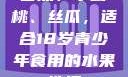 香蕉、水蜜桃、丝瓜，适合18岁青少年食用的水果选择