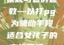 适合女孩子的家规与暑假管教—以打pg为辅助手段适合女孩子的家规要打pg暑假作文