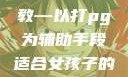 适合女孩子的家规与暑假管教—以打pg为辅助手段适合女孩子的家规要打pg暑假作文