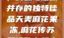 天美麻花果冻，美味与健康并存的独特佳品天美麻花果冻,麻花传苏蜜清歌在线电影