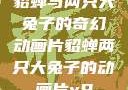 貂蝉与两只大兔子的奇幻动画片貂蝉两只大兔子的动画片v9