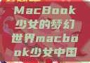 MacBook少女的梦幻世界macbook少女中国