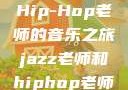 Jazz老师与Hip-Hop老师的音乐之旅jazz老师和hiphop老师的区别