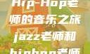 Jazz老师与Hip-Hop老师的音乐之旅jazz老师和hiphop老师的区别