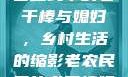 老农民里的老干棒媳妇人物介绍
老农民中的老干棒与媳妇，乡村生活的缩影老农民里的老干棒媳妇人物介绍电影