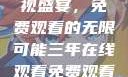 三年在线影视盛宴，免费观看的无限可能三年在线观看免费观看大全中文版