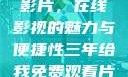 免费观看中国影片，在线影视的魅力与便捷性三年给我免费观看片在线观看中国