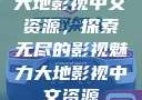 大地影视中文资源，探索无尽的影视魅力大地影视中文资源