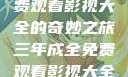 三年成全，免费观看影视大全的奇妙之旅三年成全免费观看影视大全国语版