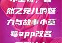小草莓，自然之宠儿的魅力与故事小草莓app改名后叫什么