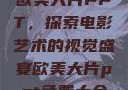 欧美大片PPT，探索电影艺术的视觉盛宴欧美大片ppt免费大全
