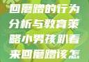 小男孩趴着来回磨蹭的行为分析与教育策略小男孩趴着来回磨蹭该怎么教育他