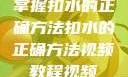 掌握扣水的正确方法扣水的正确方法视频教程视频