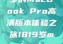 探索高清视界，18至19岁的MacBook Pro高清版本体验之旅1819岁macbook pro高清版本视频