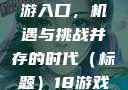 探索iOS平台上的游戏手游入口，机遇与挑战并存的时代（标题）18游戏手游入口ios免费