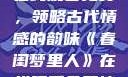 春闺梦里人，在线观看免费，领略古代情感的韵味《春闺梦里人》在线观看免费搞笑影视影院