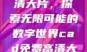 CAD免费高清大片，探索无限可能的数字世界cad免费高清大片在线观看