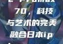 日本iPhone Promax 70，科技与艺术的完美融合日本iphonepromax70g
