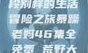 暴躁老妈与荒野大镖客，一段别样的生活冒险之旅暴躁老妈46集全免费 荒野大镖客天天嫩模