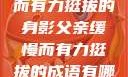 父亲，缓慢而有力挺拔的身影父亲缓慢而有力挺拔的成语有哪些