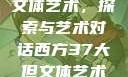 西方37大但文体艺术，探索与艺术对话西方37大但文体艺术完整版花