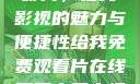 免费观看中国影片，在线影视的魅力与便捷性给我免费观看片在线观看中国电视剧