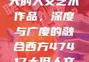 探索47417大的人文艺术作品，深度与广度的融合西方47417大但人文艺术作品