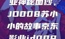 揭开京东影业神秘面纱，JD008苏小小的故事京东影业jd008苏小小的搭档