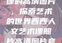 西西人文艺术课的高清图片，探索艺术的世界西西人文艺术课照片高清图片夸克