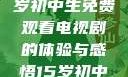 探索影视世界，一名15岁初中生免费观看电视剧的体验与感悟15岁初中生免费观看电视剧推荐