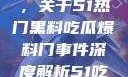 揭秘热门事件背后的真相，关于51热门黑料吃瓜爆料门事件深度解析51吃瓜网最新消息今天