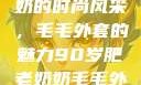 90岁肥老奶奶的时尚风采，毛毛外套的魅力90岁肥老奶奶毛毛外套性交日母羊