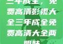 三年成全，免费高清影视大全三年成全免费高清大全两姐妹
