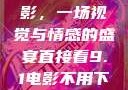 直接看9.1电影，一场视觉与情感的盛宴直接看9.1电影不用下载