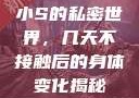 小S的私密世界，几天不接触后的身体变化揭秘