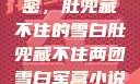 军营深处的秘密，肚兜藏不住的雪白肚兜藏不住两团雪白军营小说在线看