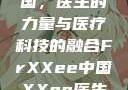 Frxxee中国，医生的力量与医疗科技的融合FrXXee中国XXee医生深喉